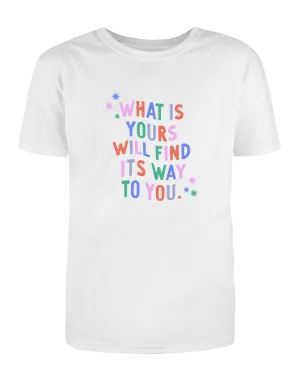 What Is Yours Will Find Its Way To You - T-Shirt